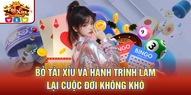 Bỏ tài xỉu và hành trình làm lại cuộc đời không khó