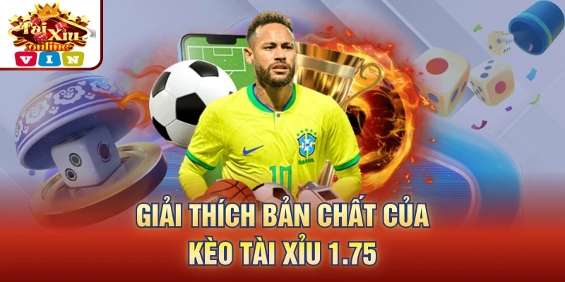 Giải thích bản chất của kèo tài xỉu 1 75