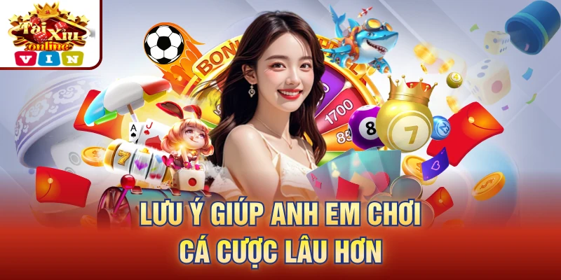 Lưu ý giúp anh em chơi cá cược lâu hơn