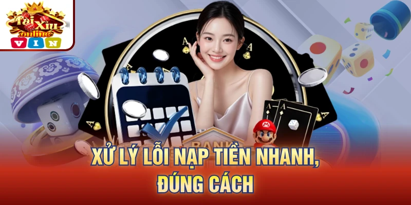 Xử lý lỗi nạp tiền nhanh, đúng cách